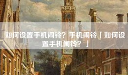 如何设置手机闹铃？手机闹铃「如何设置手机闹铃？」