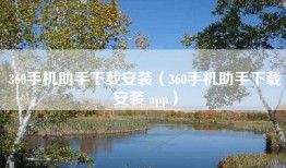360手机助手下载安装（360手机助手下载安装 app）
