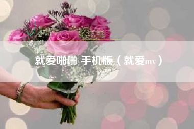 就爱啪啪 手机版（就爱mv）