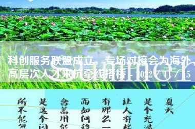 科创服务联盟成立，专场对接会为海外高层次人才来杭牵线搭桥 - 2022／11／15